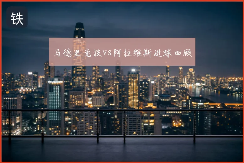 马德里竞技vs阿拉维斯进球回顾