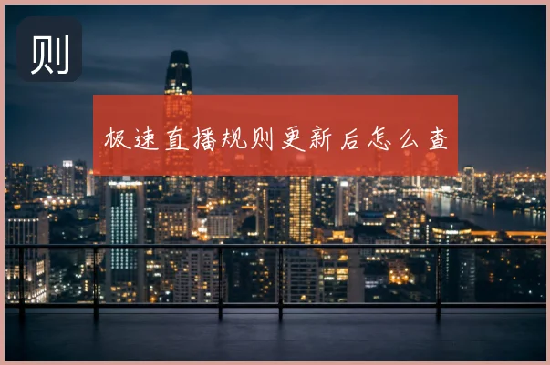 极速直播规则更新后怎么查