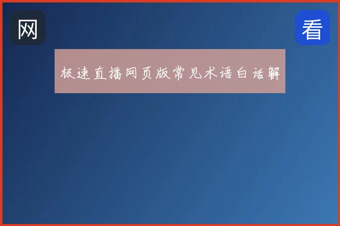 极速直播网页版常见术语白话解
