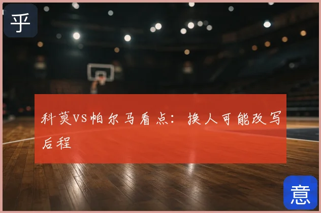 科莫vs帕尔马看点：换人可能改写后程