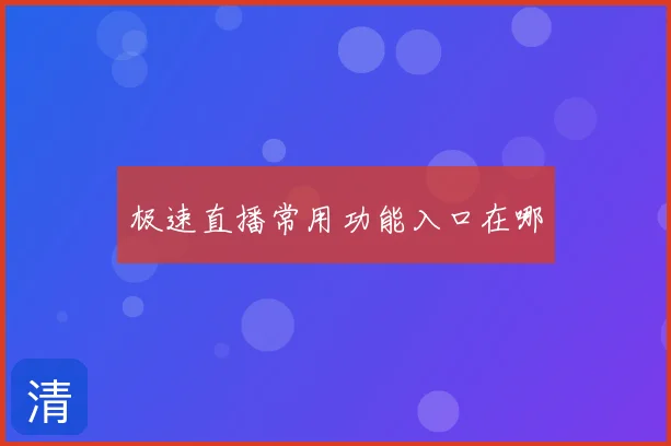 极速直播常用功能入口在哪