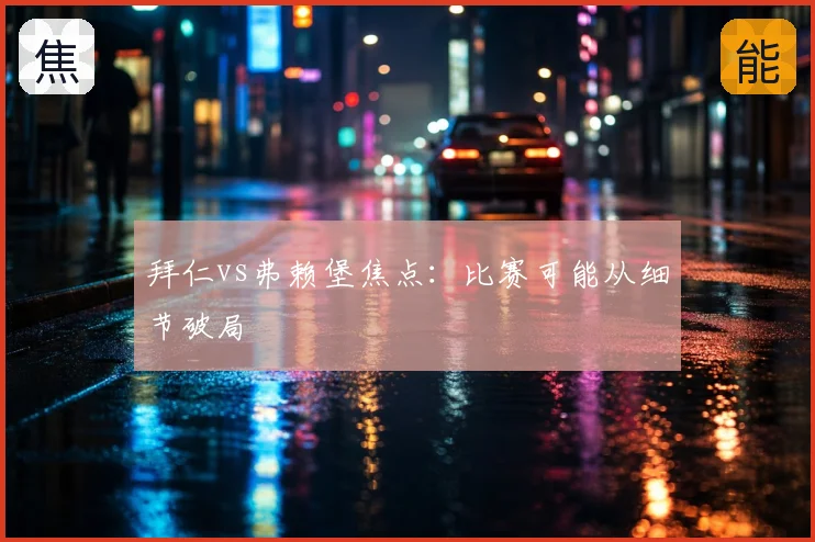 拜仁vs弗赖堡焦点：比赛可能从细节破局