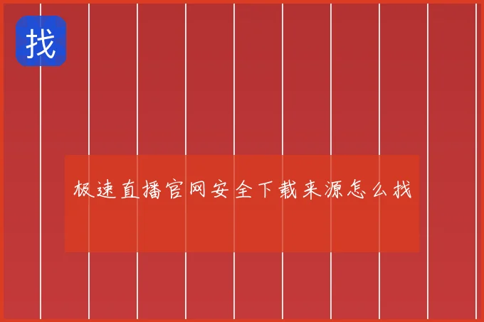 极速直播官网安全下载来源怎么找